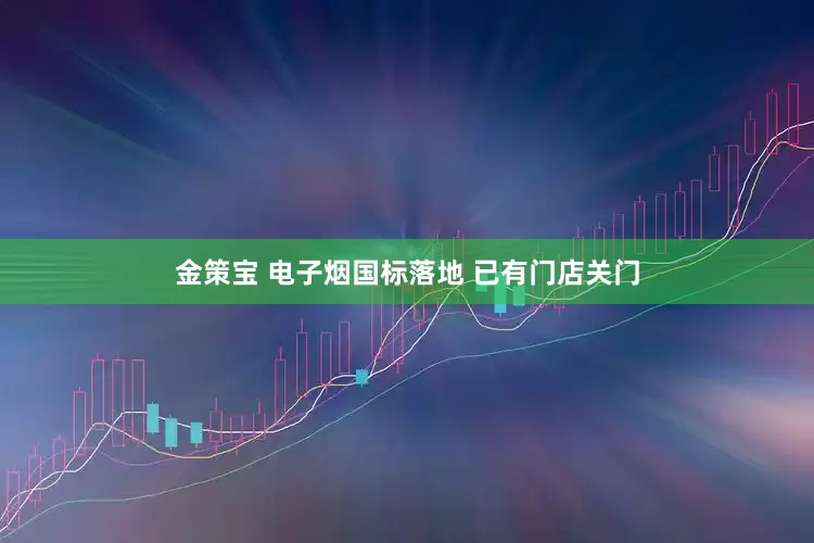 金策宝 电子烟国标落地 已有门店关门
