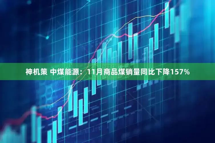 神机策 中煤能源：11月商品煤销量同比下降157%